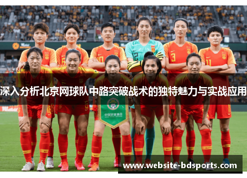 深入分析北京网球队中路突破战术的独特魅力与实战应用