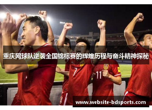 重庆网球队逆袭全国锦标赛的辉煌历程与奋斗精神探秘