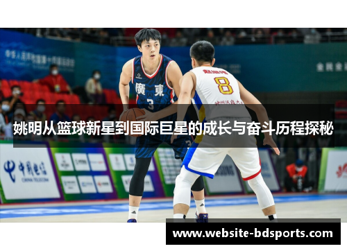 姚明从篮球新星到国际巨星的成长与奋斗历程探秘