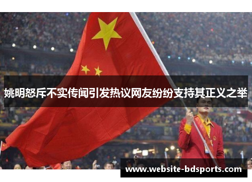 姚明怒斥不实传闻引发热议网友纷纷支持其正义之举